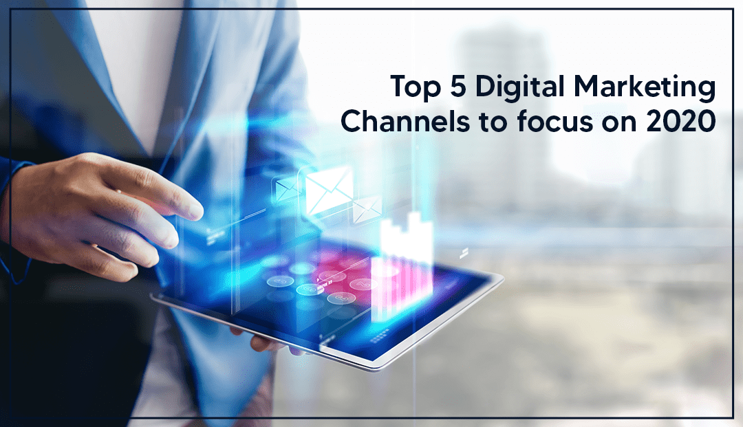 Top 5 Digital Marketing Channels 2020: You Need to Try This
