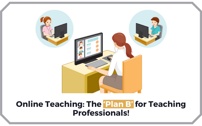 Online Teaching: The ‘Plan B’ for Teaching Professionals!
