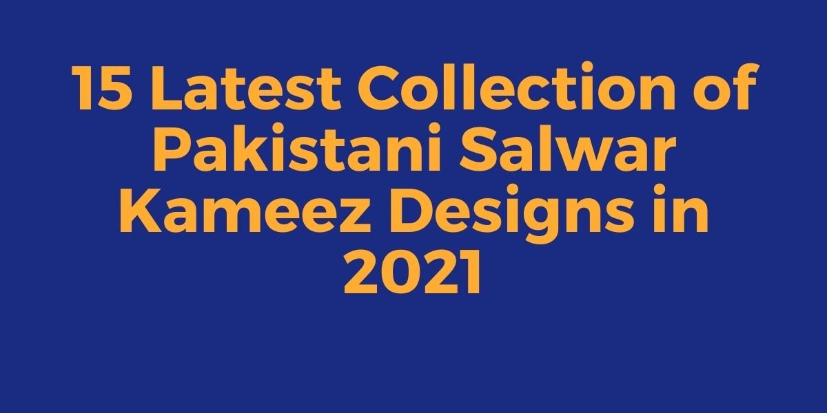 Latest Collection of Pakistani Salwar Kameez Designs in 2021